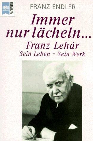 Immer nur lächeln. Franz Lehar. Sein Leben - Sein Werk.