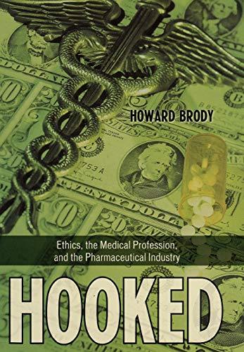 Hooked: Ethics, the Medical Profession, and the Pharmaceutical Industry (Explorations in Bioethics And the Medical Humanities)