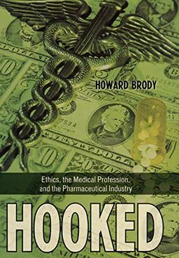 Hooked: Ethics, the Medical Profession, and the Pharmaceutical Industry (Explorations in Bioethics And the Medical Humanities)