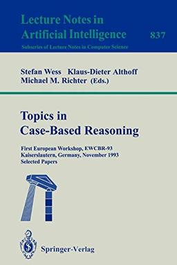 Topics in Case-Based Reasoning: First European Workshop, EWCBR-93, Kaiserslautern, Germany, November 1-5, 1993. Selected Papers (Lecture Notes in Computer Science, 837, Band 837)