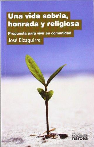 VIDA SOBRIA, HONRADA Y RELIGIOSA, UNA. Propuesta para vivir en comunidad (Espiritualidad, Band 262)