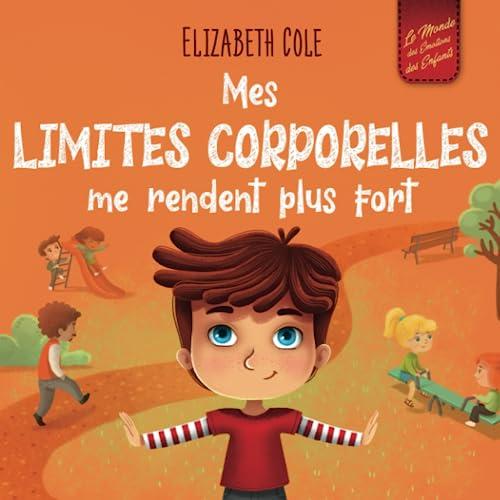 Mes limites corporelles me rendent plus fort: Un livre pour enfants traitant de la sécurité corporelle, de l'espace personnel et du consentement, qui ... compétences sociales (World of Kids Emotions)