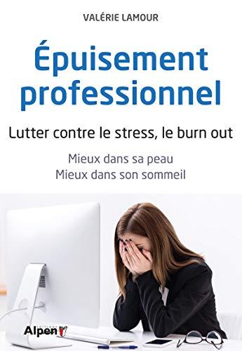 Epuisement professionnel : lutter contre le stress, le burn out : mieux dans sa peau, mieux dans son sommeil