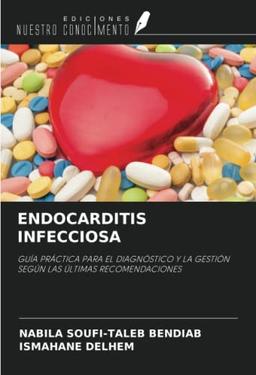 ENDOCARDITIS INFECCIOSA: GUÍA PRÁCTICA PARA EL DIAGNÓSTICO Y LA GESTIÓN SEGÚN LAS ÚLTIMAS RECOMENDACIONES