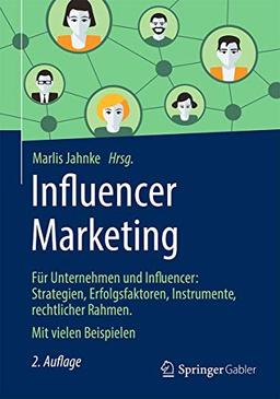 Influencer Marketing: Für Unternehmen und Influencer: Strategien, Erfolgsfaktoren, Instrumente, rechtlicher Rahmen. Mit vielen Beispielen