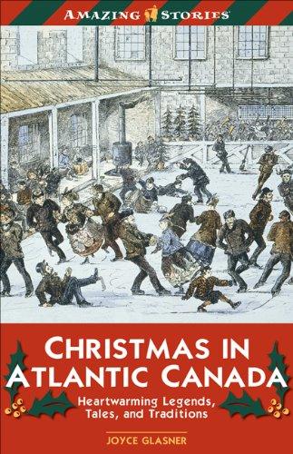 Christmas in Atlantic Canada: Heartwarming Legends, Tales And Traditions (Amazing Stories)