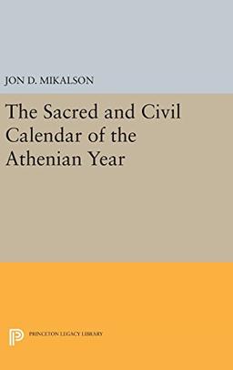 The Sacred and Civil Calendar of the Athenian Year (Princeton Legacy Library, Band 1368)