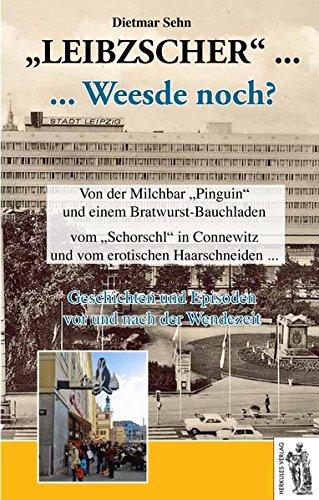 Leibzscher - Wisst ihr noch? Leipzig: Geschichten und Episoden vor und nach der Wendezeit