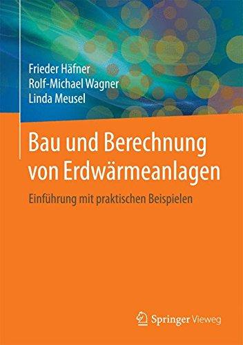 Bau und Berechnung von Erdwärmeanlagen: Einführung mit praktischen Beispielen