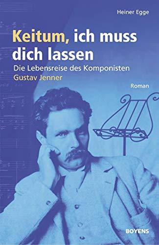 Keitum, ich muss dich lassen: Die Lebensreise des Komponisten Gustav Jenner. Roman