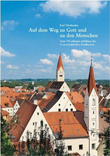 Auf dem Weg zu Gott und zu den Menschen: Zum 750-jährigen Jubiläum des Crescentiaklosters Kaufbeuren