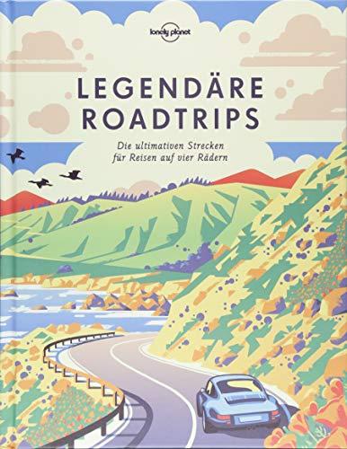 Legendäre Roadtrips: Die ultimativen Strecken für Reisen auf vier Rädern weltweit (Lonely Planet Reisebildbände)