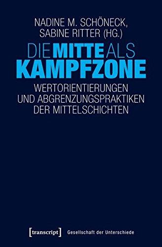 Die Mitte als Kampfzone: Wertorientierungen und Abgrenzungspraktiken der Mittelschichten (Gesellschaft der Unterschiede)