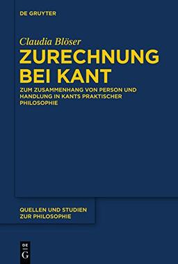 Zurechnung bei Kant: Zum Zusammenhang von Person und Handlung in Kants praktischer Philosophie (Quellen Und Studien Zur Philosophie)