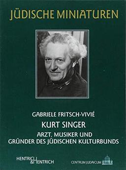 Kurt Singer: Arzt, Musiker und Gründer des Jüdischen Kulturbunds (Jüdische Miniaturen)