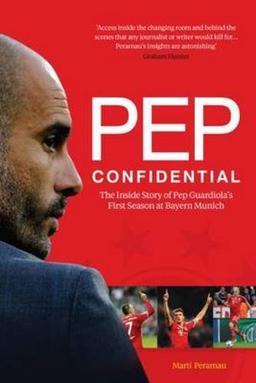 Pep Confidential: The Inside Story of Pep Guardiola's First Season at Bayern Munich