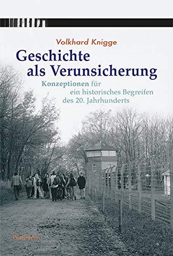 Geschichte als Verunsicherung: Konzeptionen für ein historisches Begreifen des 20. Jahrhunderts