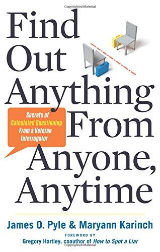 Find Out Anything from Anyone, Anytime: Secrets of Calculated Questioning from a Veteran Interrogator