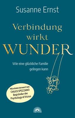 Verbindung wirkt Wunder: Wie eine glückliche Familie gelingen kann - Mit einem Vorwort von Chuck Spezzano Begründer der Psychology of Vision