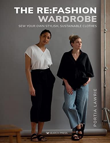 The Re:fashion Wardrobe: Sew Your Own Stylish, Sustainable Clothes