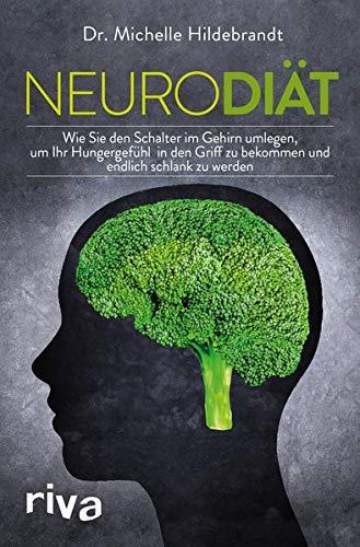 Neurodiät: Wie Sie den Schalter im Gehirn umlegen, Ihr Hungergefühl in den Griff bekommen und endlich schlank werden