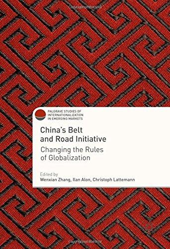 China's Belt and Road Initiative: Changing the Rules of Globalization (Palgrave Studies of Internationalization in Emerging Markets)