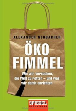 Ökofimmel: Wie wir versuchen, die Welt zu retten - und was wir damit anrichten