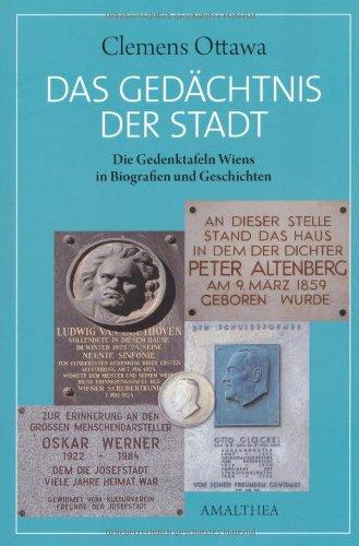 Das Gedächtnis der Stadt: Die Gedenktafeln Wiens in Biografien und Geschichten