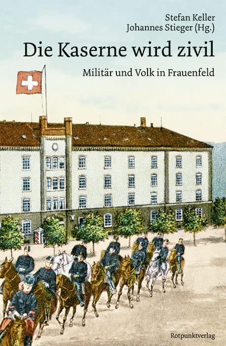 Die Kaserne wird zivil: Militär und Volk in Frauenfeld