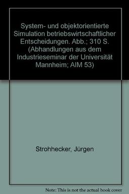 System- und objektorientierte Simulation betriebswirtschaftlicher Entscheidungen. Mit Abb. (Abhandlungen aus dem Industrieseminar der Universität Mannheim; AIM 53)