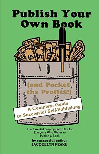 Publish Your Own Book: (and Pocket the Profits!): A Complete Guide to Successful Self-Publishing