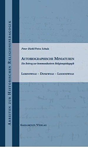 Autobiographische Miniaturen: Ein Beitrag zur kommunikativen Religionspädagogik. Lebenswege - Denkwege - Leidenswege (Arbeiten zur historischen Religionspädagogik)