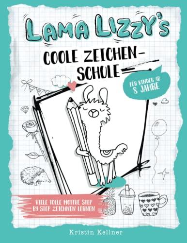 Lama Lizzy´s coole Zeichenschule für Kinder ab 8 Jahre: Viele tolle Motive Step by Step zeichnen lernen