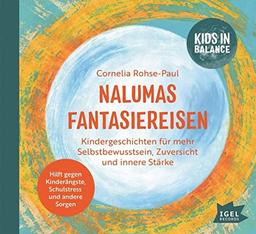 Kids in Balance. Nalumas Fantasiereisen: Kindergeschichten für mehr Selbstbewusstsein, Zuversicht und innere Stärke