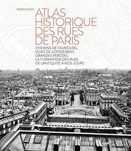 Atlas historique des rues de Paris : chemins de faubourg, voies de lotissement, grandes percées : la formation des rues de l'Antiquité à nos jours