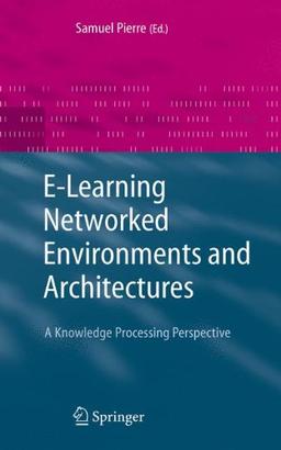 E-Learning Networked Environments and Architecture: A Knowledge Processing Perspective (Advanced Information and Knowledge Processing)