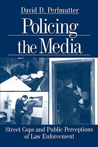 Policing the Media: Street Cops and Public Perceptions of Law Enforcement