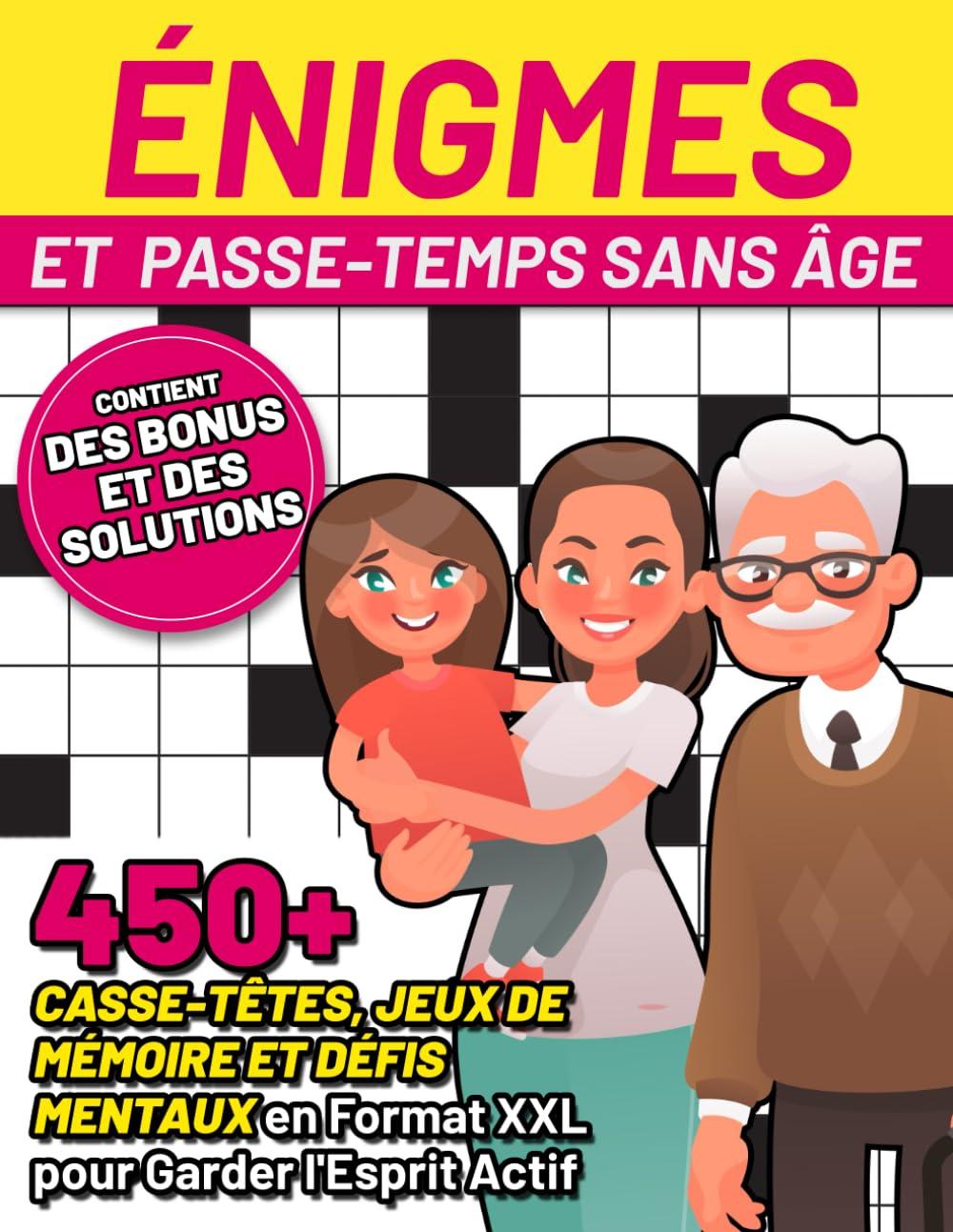 Énigmes et Passe-temps sans Âge: 450+ Casse-têtes, Jeux de Mémoire et Défis Mentaux en Format XXL pour Garder l'Esprit Actif (Contient des Bonus et des Solutions)