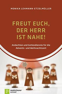 Freut euch, der Herr ist nahe!: Andachten und Gottesdienste für die Advents- und Weihnachtszeit