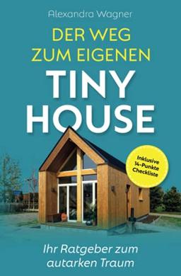 Der Weg zum eigenen Tiny House: Ihr Ratgeber zum autarken Traum (inklusive 14-Punkte-Checkliste)