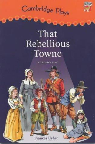 Cambridge Plays: That Rebellious Towne (Cambridge Reading)