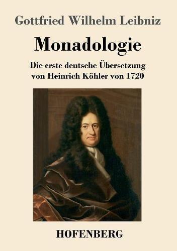 Monadologie: Die erste deutsche Übersetzung von Heinrich Köhler von 1720