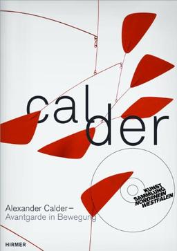 Alexander Calder. Avantgarde in Bewegung: Katalog zur Ausstellung Düsseldorf / Kunstsammlung Nordrhein-Westfalen vom 7.9.2013 - 12.1.2014