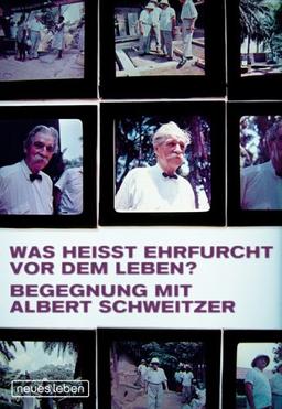 Was heisst Ehrfurcht vor dem Leben? Begegnung mit Albert Schweitzer