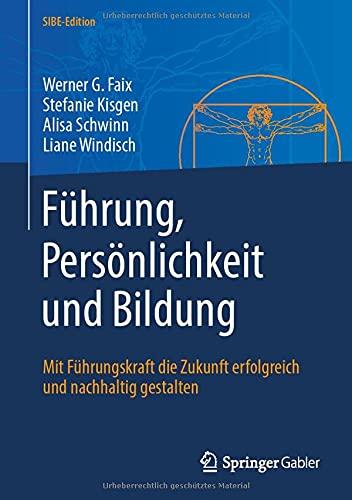 Führung, Persönlichkeit und Bildung: Mit Führungskraft die Zukunft erfolgreich und nachhaltig gestalten (SIBE-Edition)