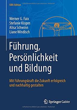 Führung, Persönlichkeit und Bildung: Mit Führungskraft die Zukunft erfolgreich und nachhaltig gestalten (SIBE-Edition)