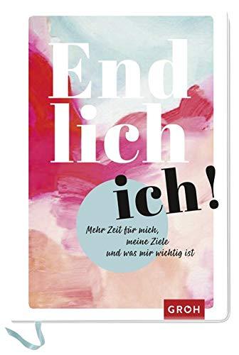 Endlich Ich!: Mehr Zeit für mich, meine Ziele und das, was mir wichtig ist