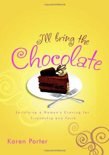 I'll Bring the Chocolate: Satisfying a Woman's Craving for Friendship and Faith