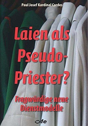 Laien als Pseudo-Priester?: Fragwürdige neue Dienstmodelle