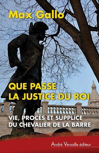 Que passe la justice du roi : vie, procès et supplice du chevalier de La Barre